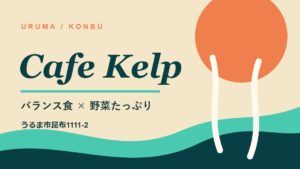 Cafe Kelp｜うるま市昆布、バランス食と野菜を楽しむカフェ